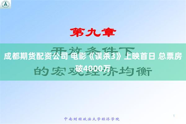 成都期货配资公司 电影《误杀3》上映首日 总票房破4000万